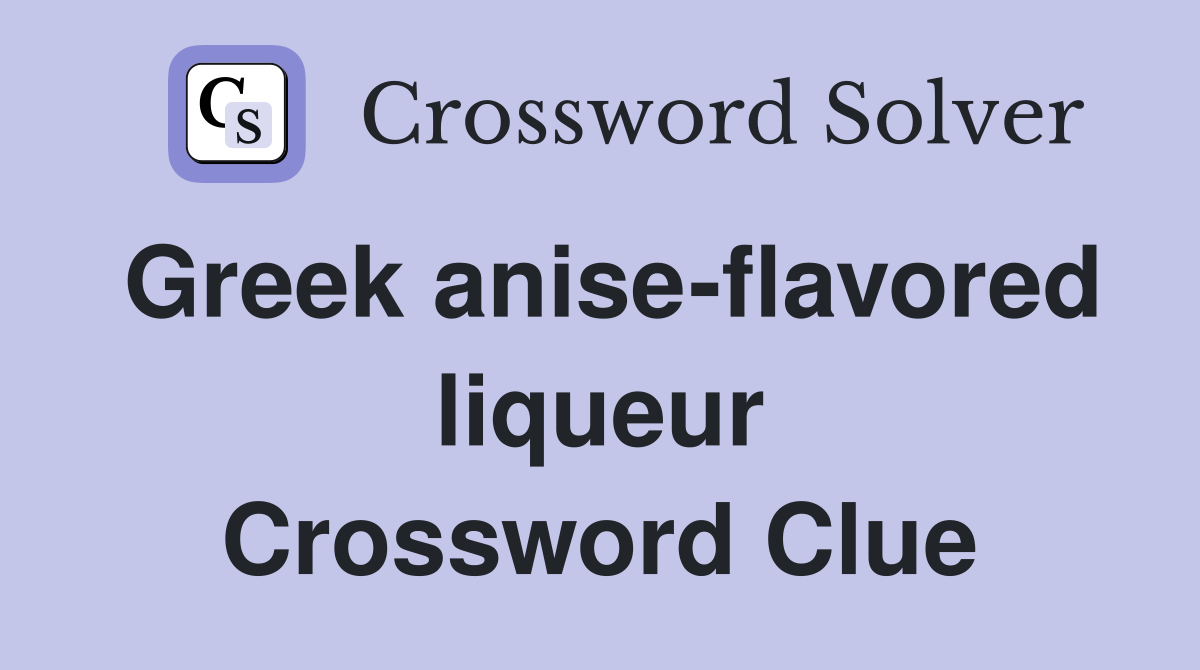 Greek aniseflavored liqueur Crossword Clue Answers Crossword Solver